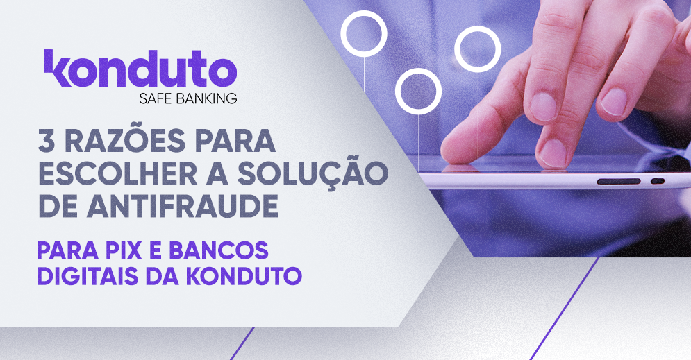 Antifraude para PIX e bancos digitais: conheça a solução da Konduto