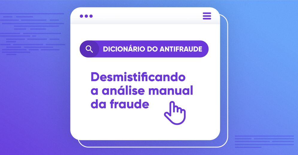 Dicionário do antifraude: desmistificando a análise manual da fraude