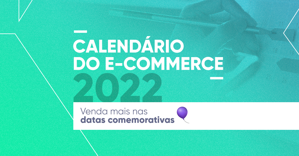 Calendário do E-commerce 2022 venda mais nas datas comemorativas