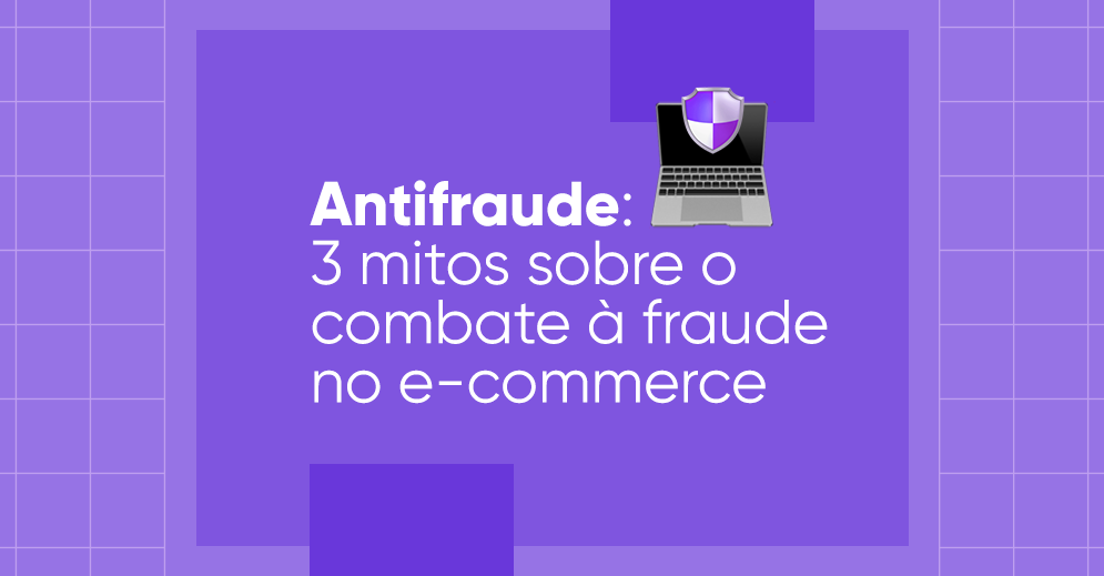 Antifraude 3 mitos sobre o combate à fraude no e-commerce
