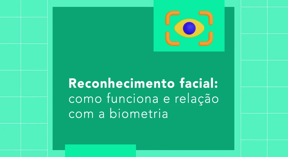 Tela com fundo verde e o título do texto Reconhecimento facial: como funciona e relação com a biometria
