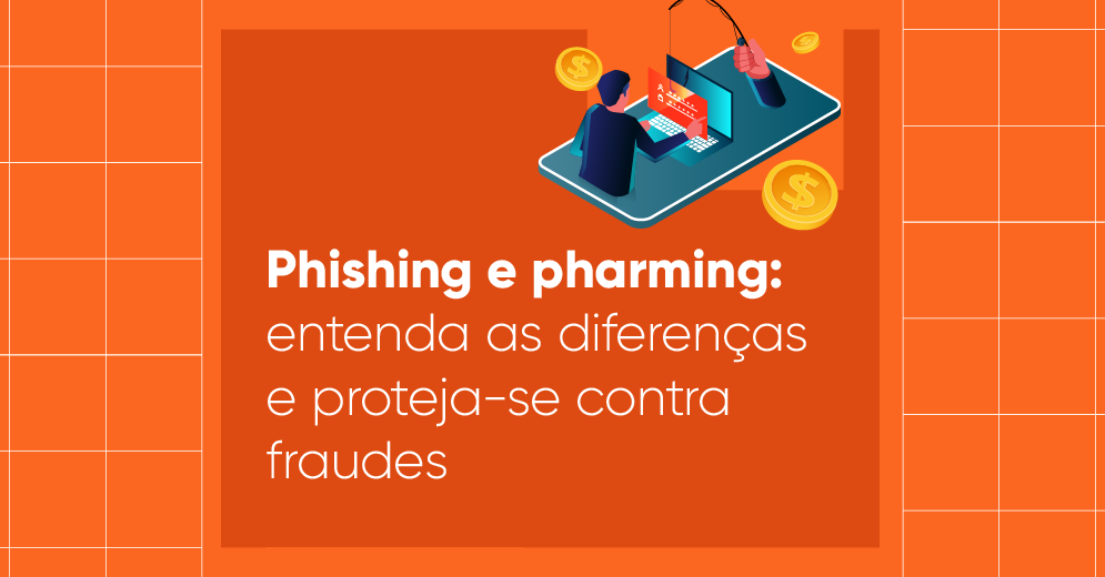 Arte ilustrativa com fundo laranja, traz a escrita "Phishing e pharming: entenda as diferenças e proteja-se contra fraudes".