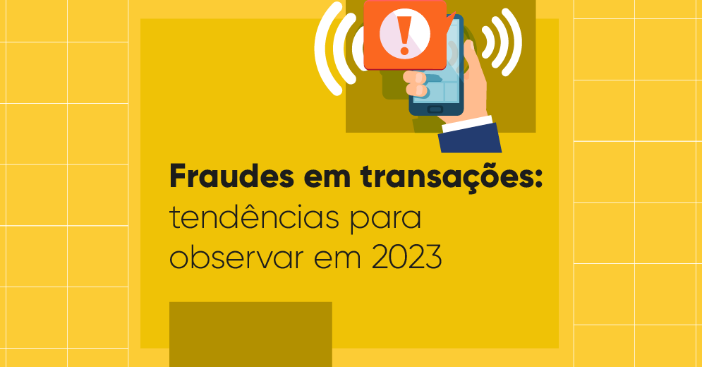 Arte ilustrativa com a escrita "Fraudes em transações: tendências para observar em 2023.